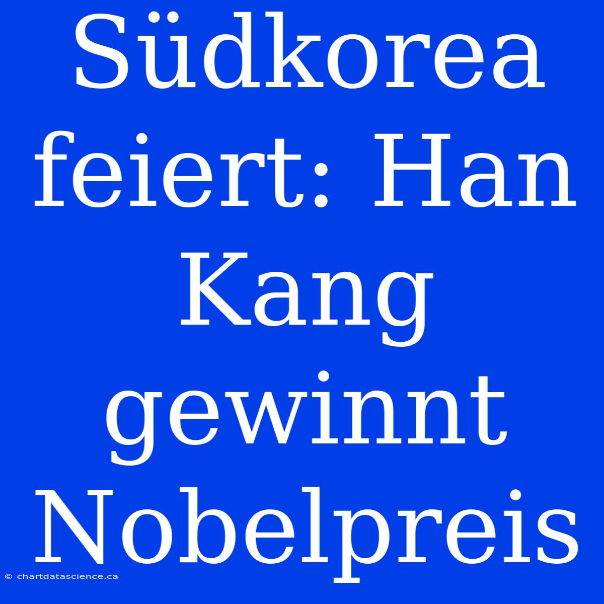 Südkorea Feiert: Han Kang Gewinnt Nobelpreis