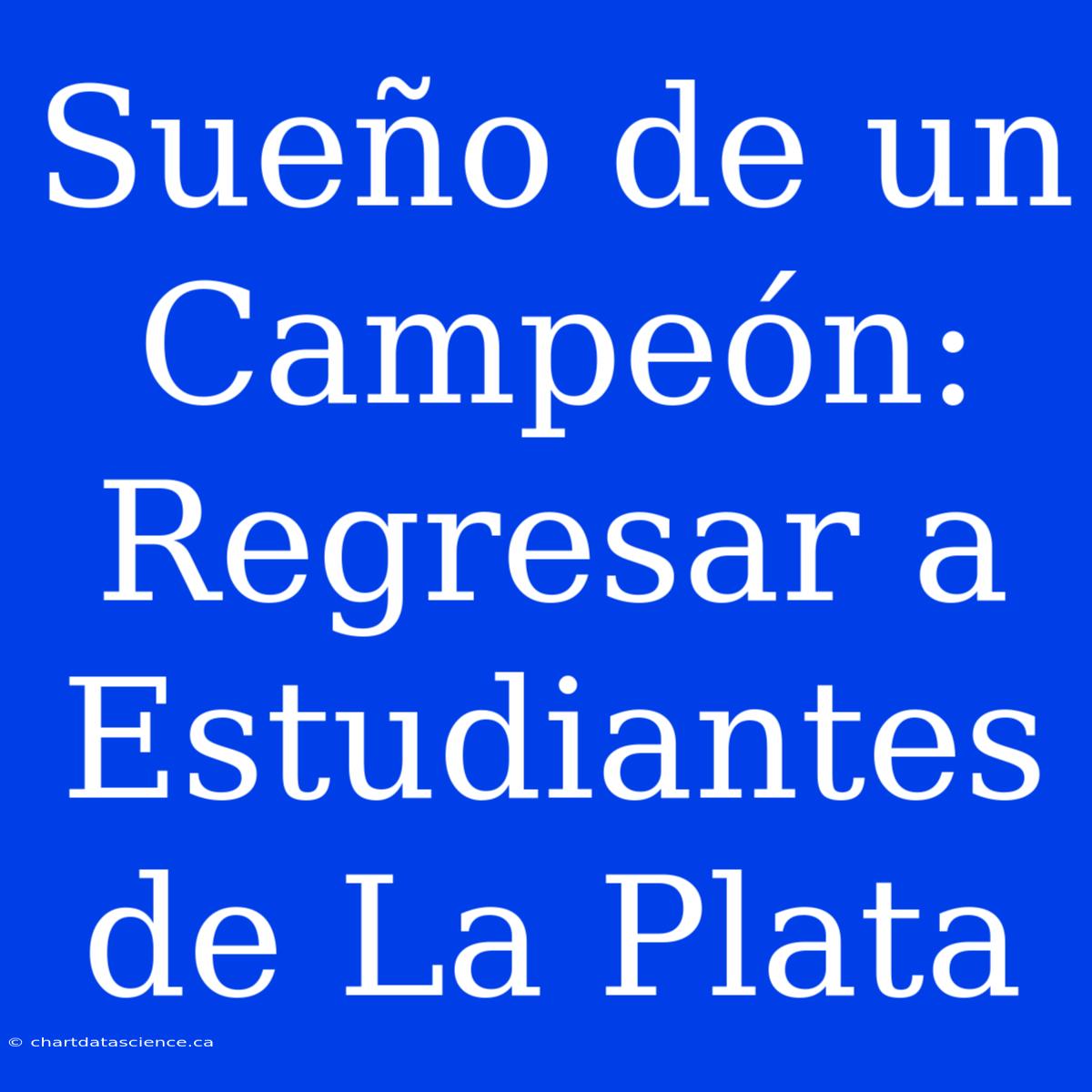 Sueño De Un Campeón: Regresar A Estudiantes De La Plata