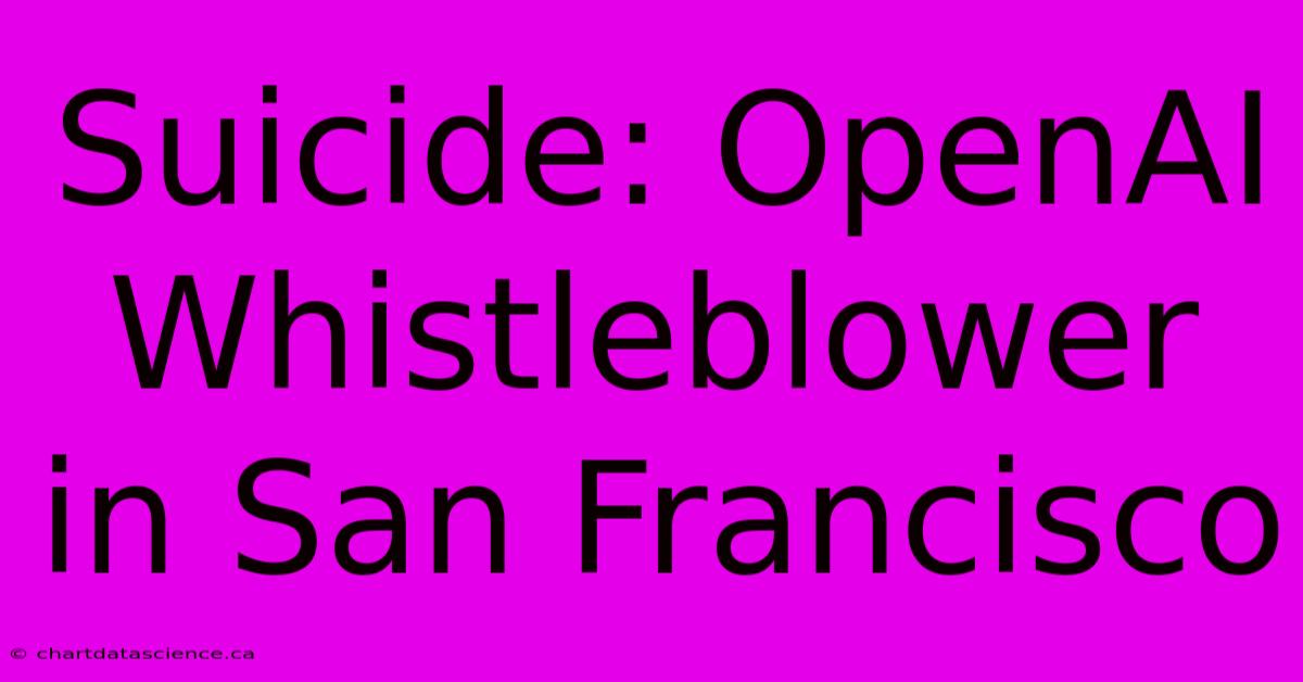 Suicide: OpenAI Whistleblower In San Francisco