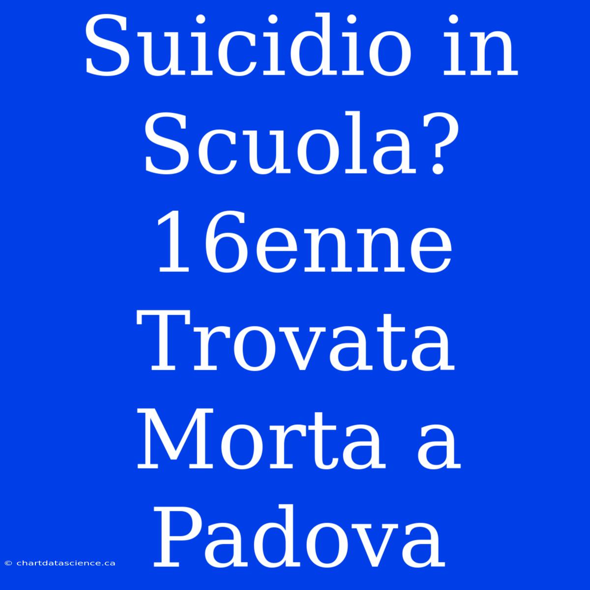 Suicidio In Scuola? 16enne Trovata Morta A Padova