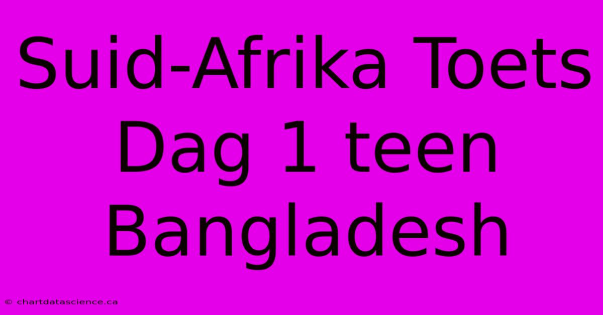 Suid-Afrika Toets Dag 1 Teen Bangladesh