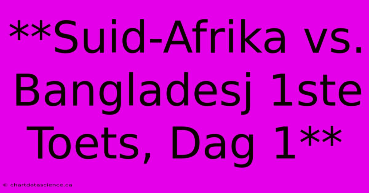 **Suid-Afrika Vs. Bangladesj 1ste Toets, Dag 1**