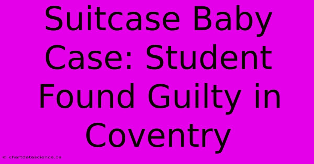 Suitcase Baby Case: Student Found Guilty In Coventry