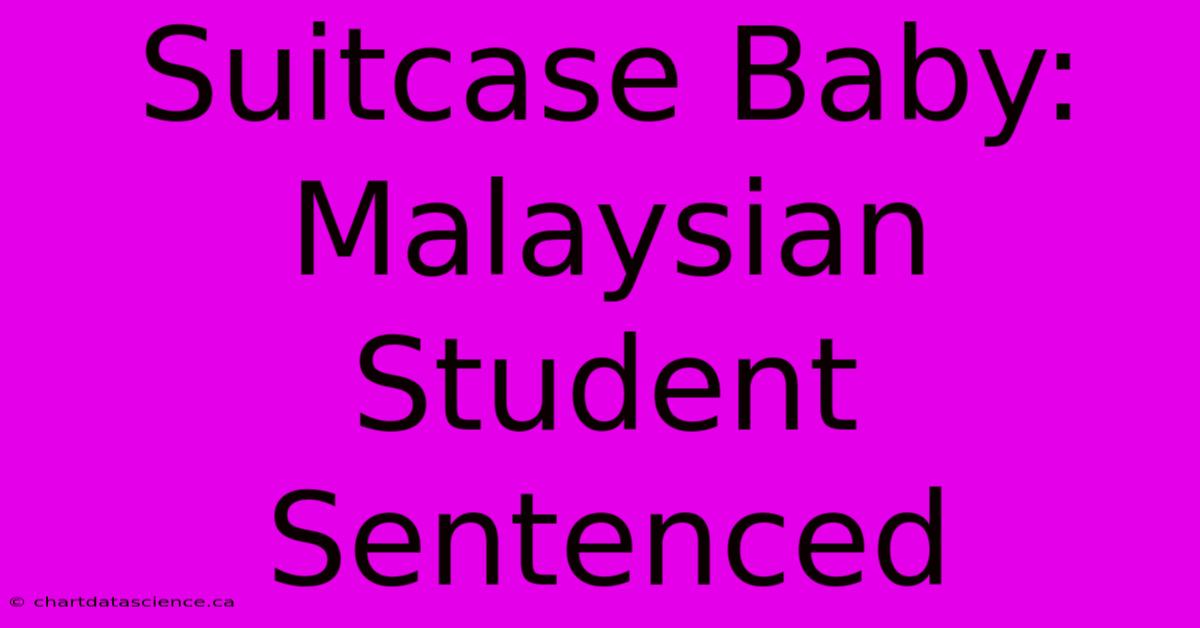 Suitcase Baby: Malaysian Student Sentenced