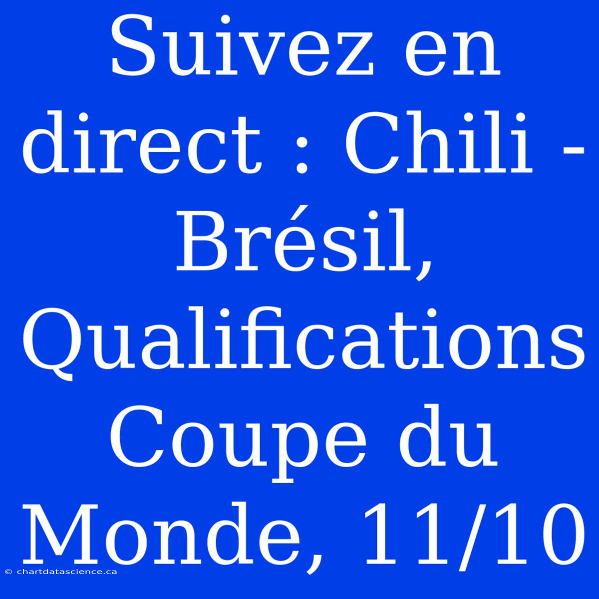 Suivez En Direct : Chili - Brésil, Qualifications Coupe Du Monde, 11/10