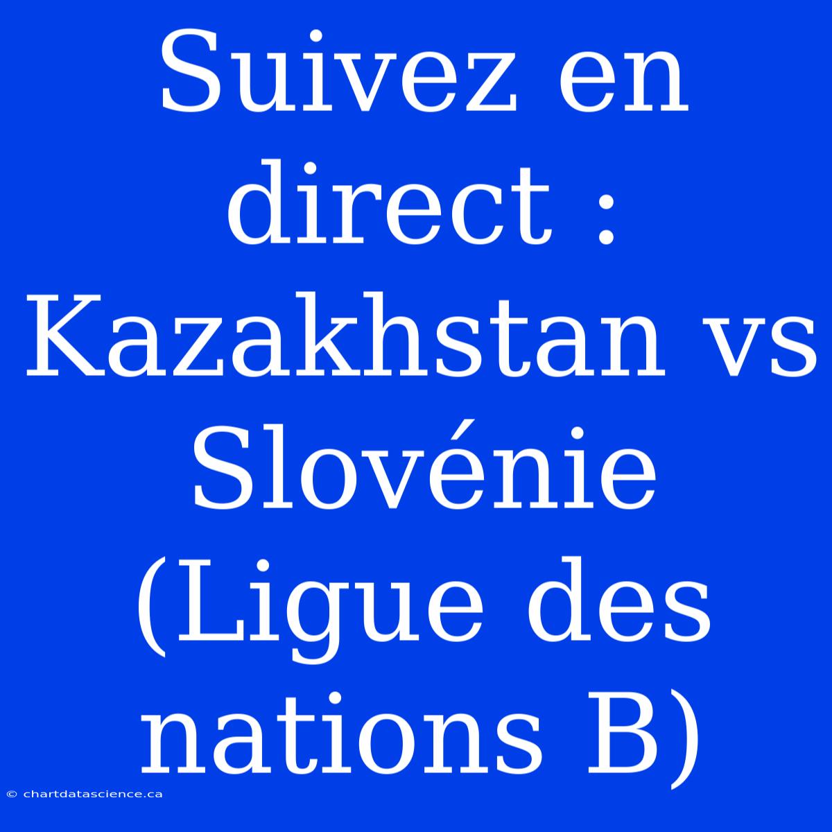 Suivez En Direct : Kazakhstan Vs Slovénie (Ligue Des Nations B)