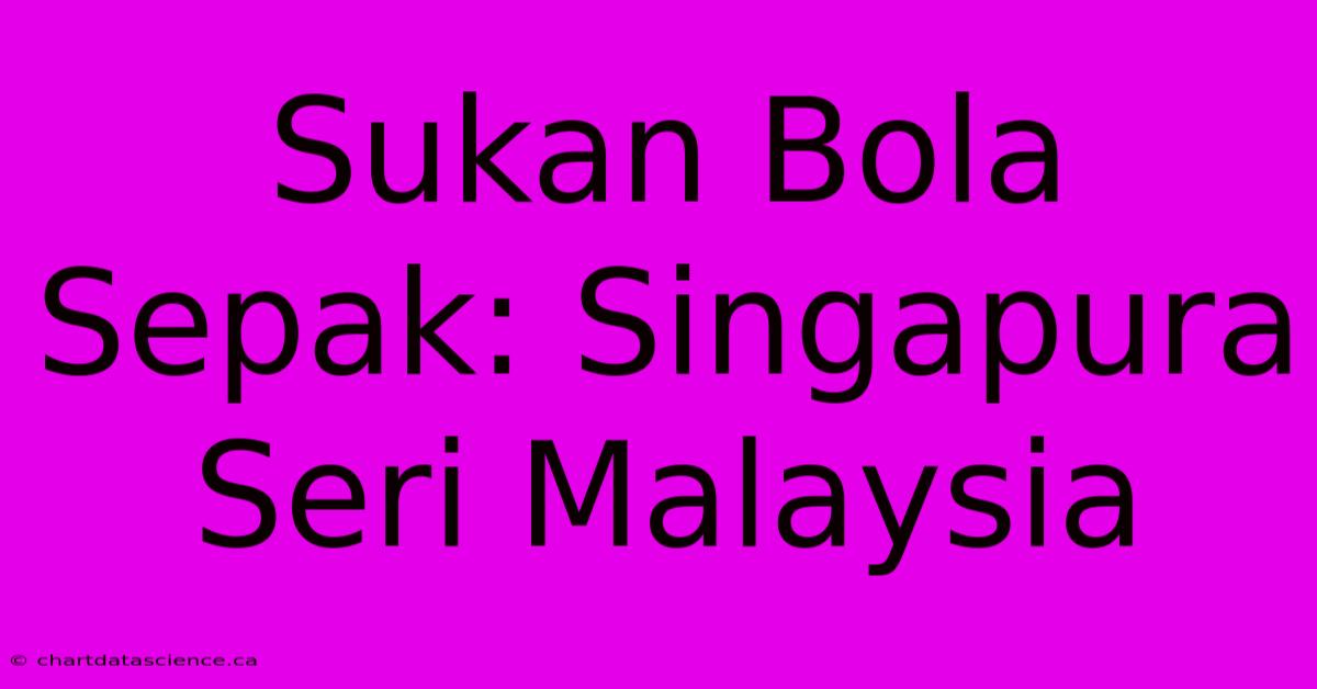 Sukan Bola Sepak: Singapura Seri Malaysia