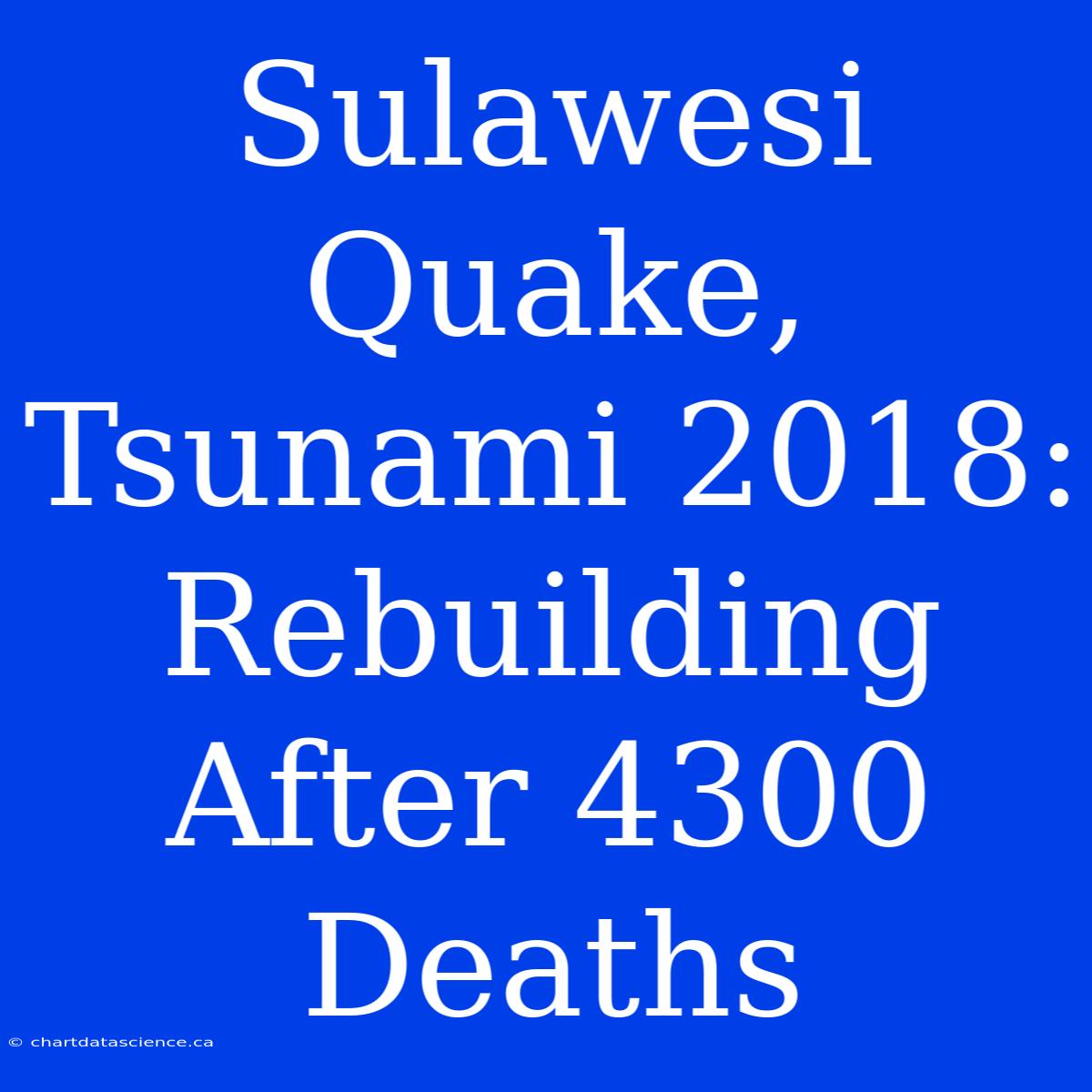 Sulawesi Quake, Tsunami 2018: Rebuilding After 4300 Deaths