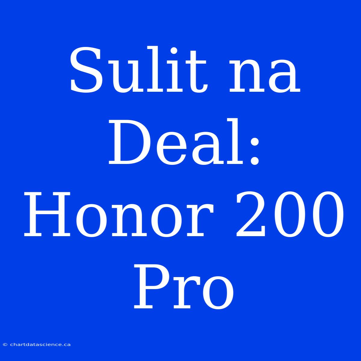 Sulit Na Deal: Honor 200 Pro