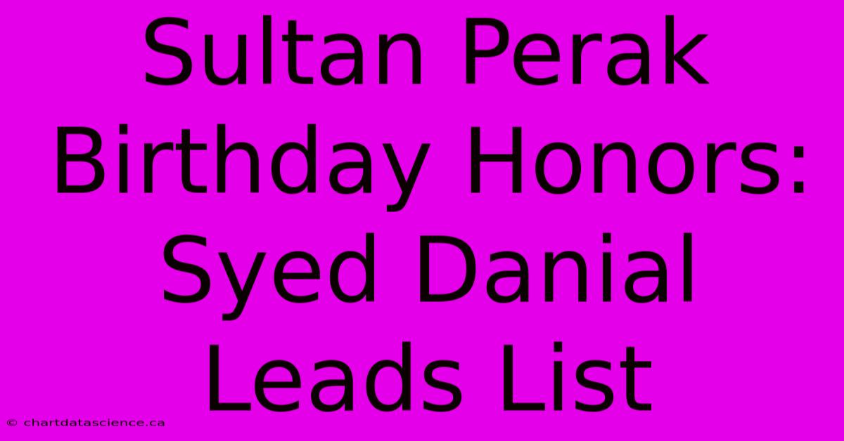 Sultan Perak Birthday Honors:  Syed Danial Leads List