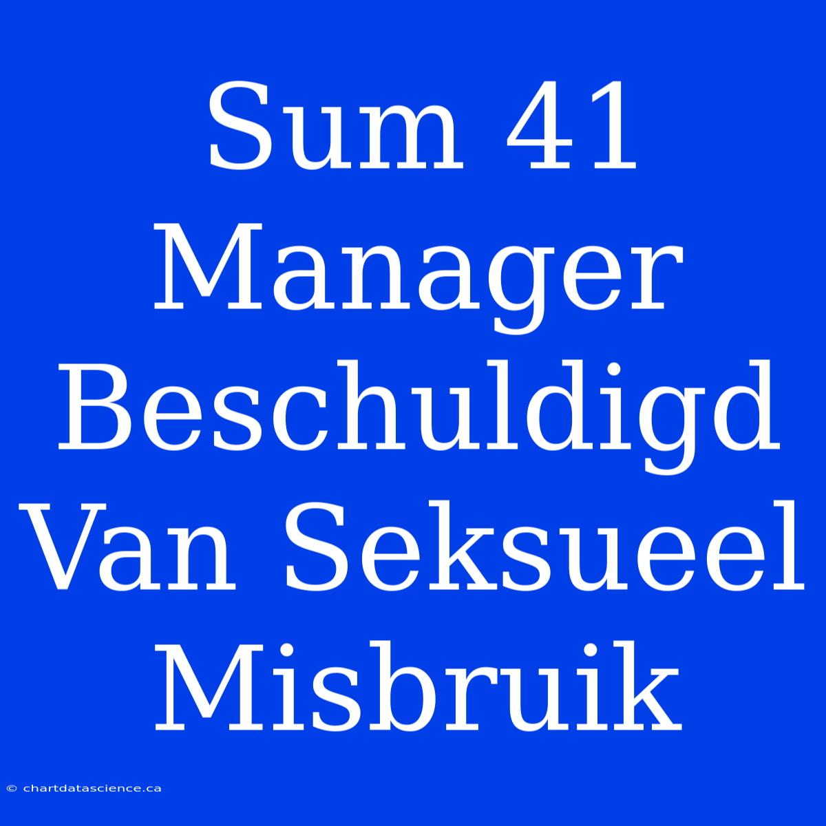 Sum 41 Manager Beschuldigd Van Seksueel Misbruik