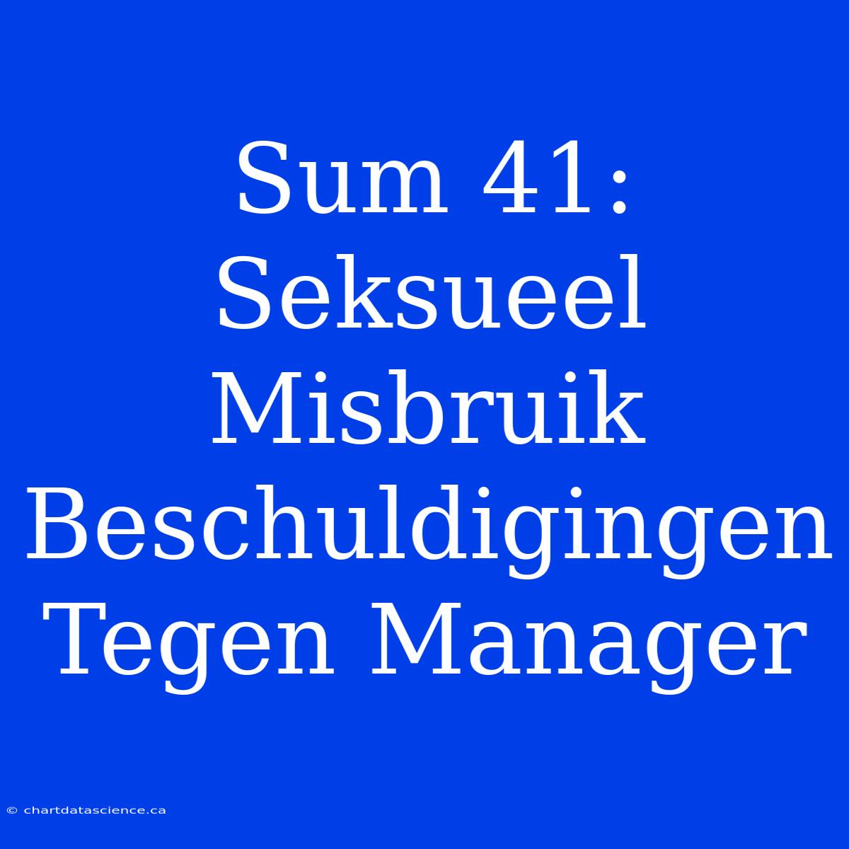 Sum 41: Seksueel Misbruik Beschuldigingen Tegen Manager