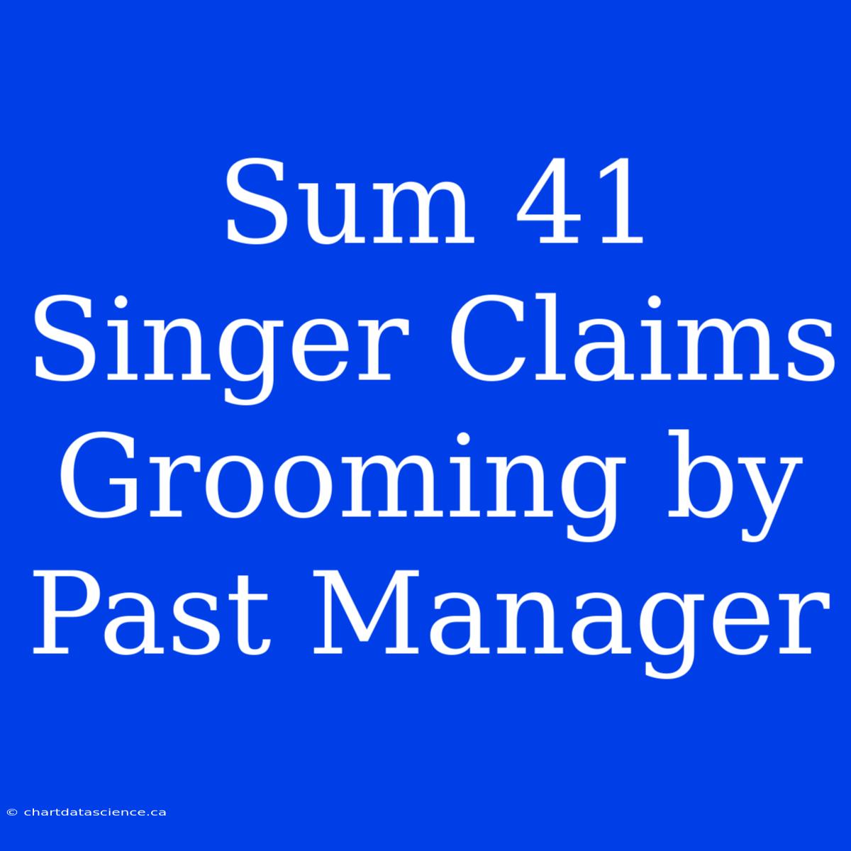 Sum 41 Singer Claims Grooming By Past Manager