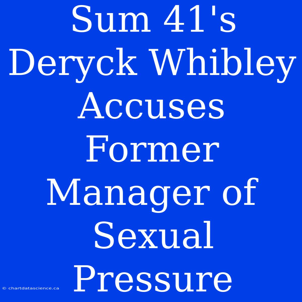 Sum 41's Deryck Whibley Accuses Former Manager Of Sexual Pressure