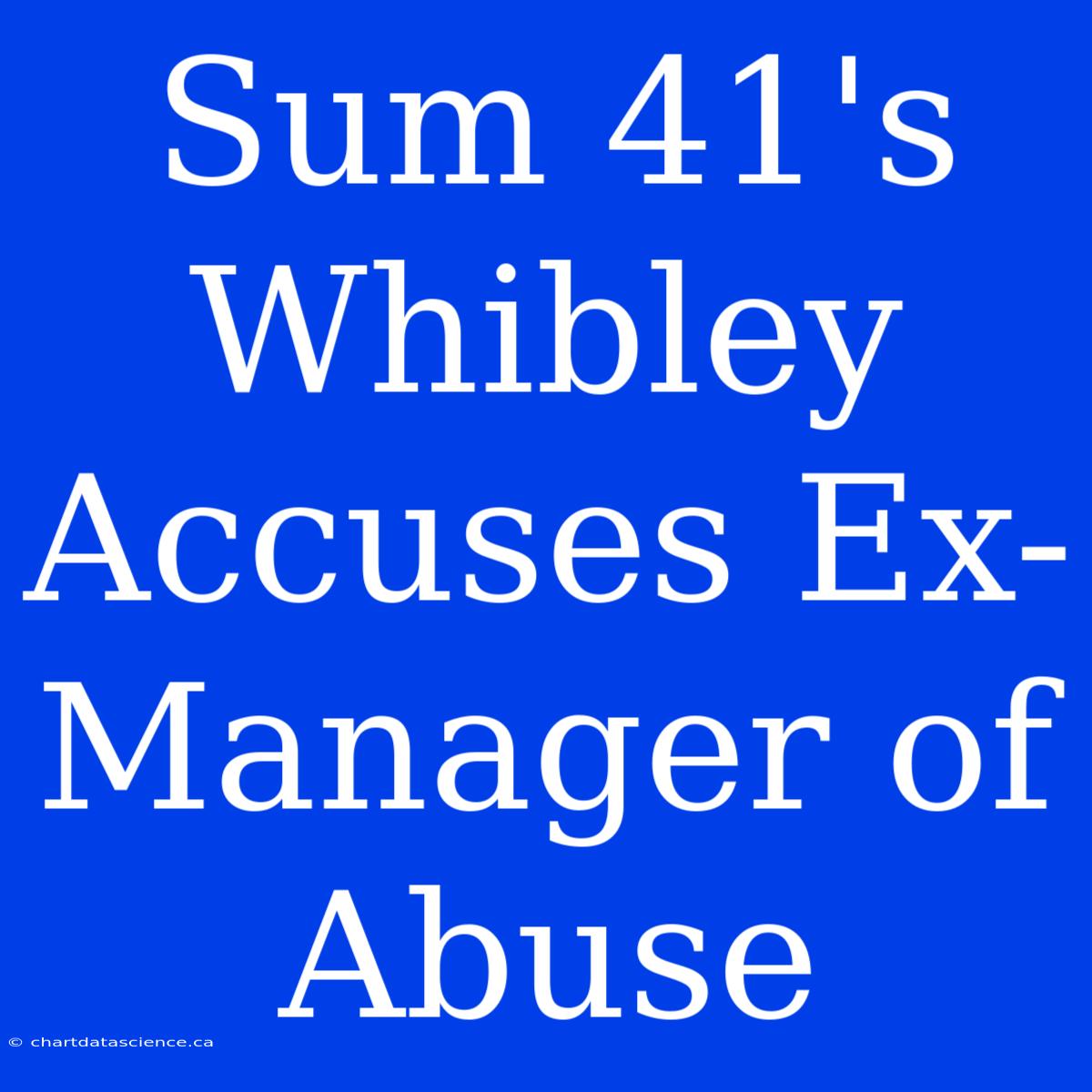 Sum 41's Whibley Accuses Ex-Manager Of Abuse