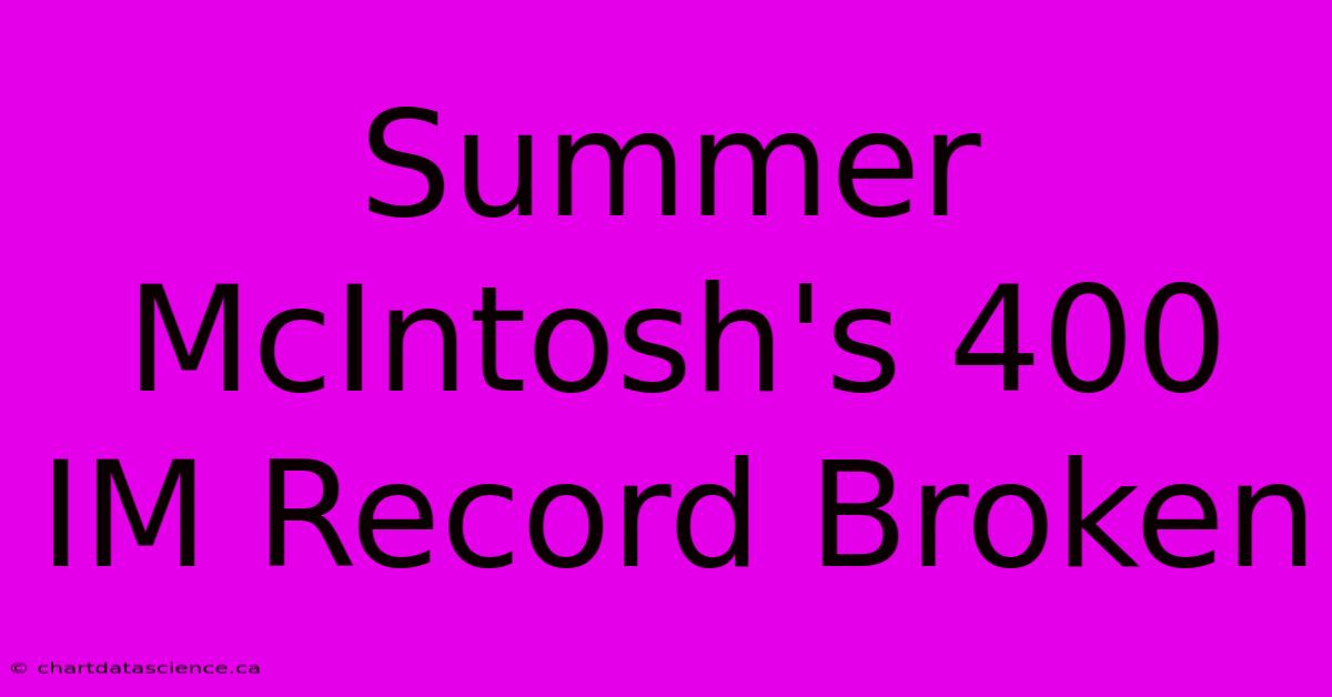 Summer McIntosh's 400 IM Record Broken