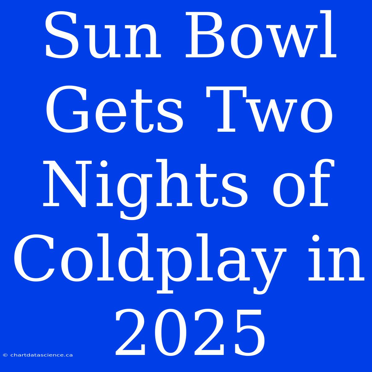 Sun Bowl Gets Two Nights Of Coldplay In 2025