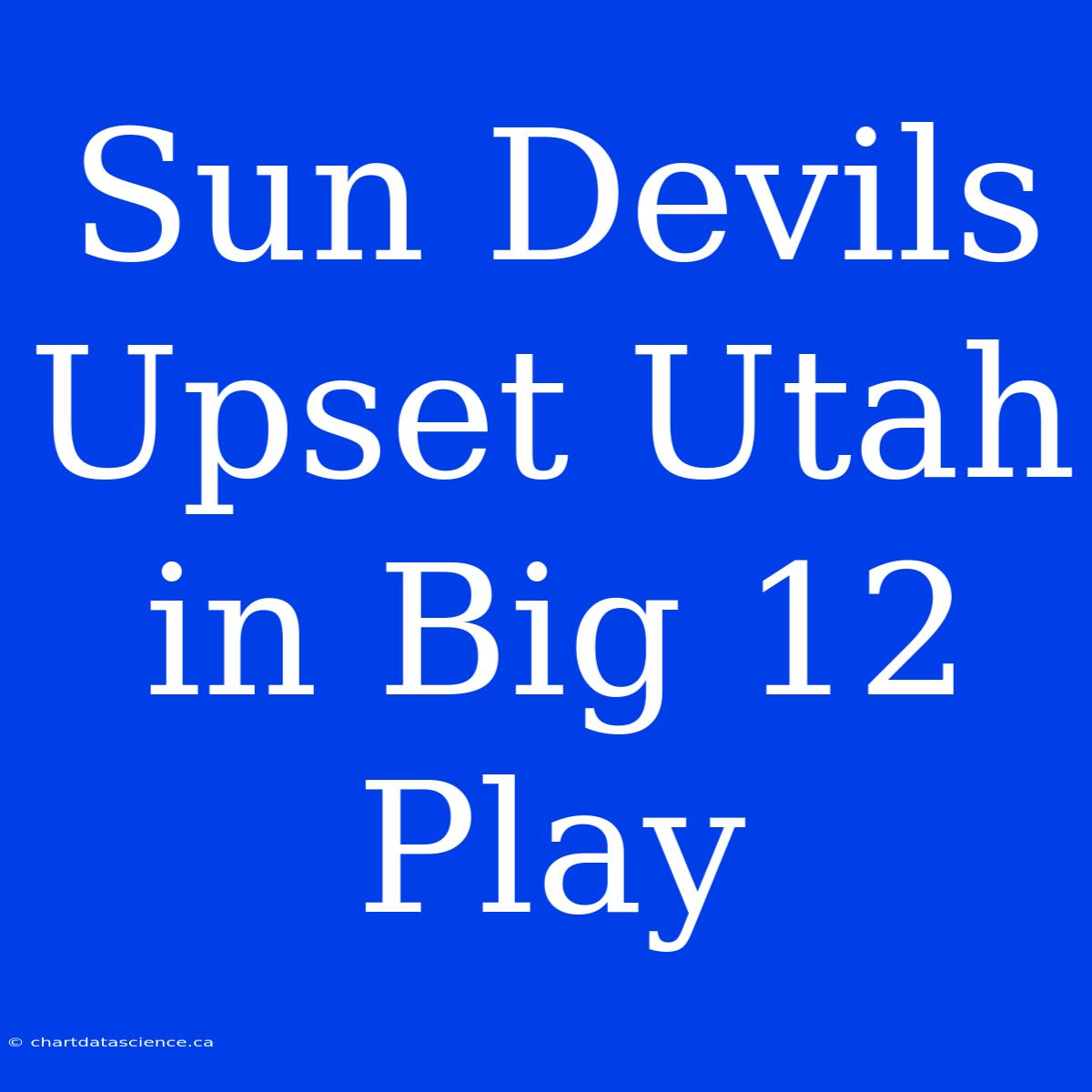 Sun Devils Upset Utah In Big 12 Play