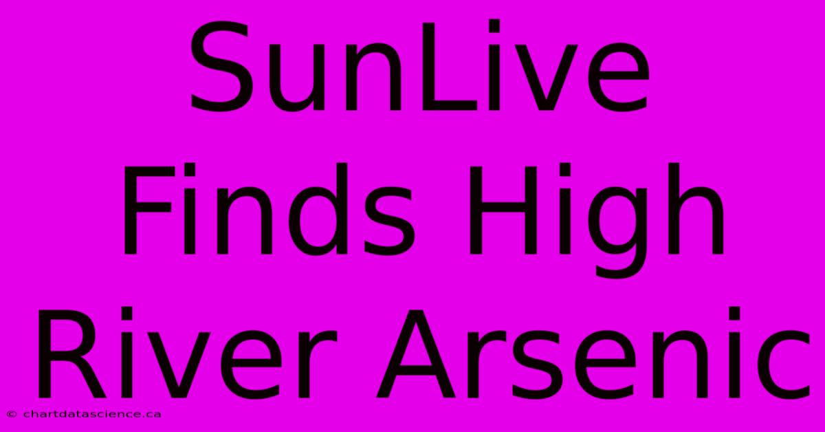 SunLive Finds High River Arsenic