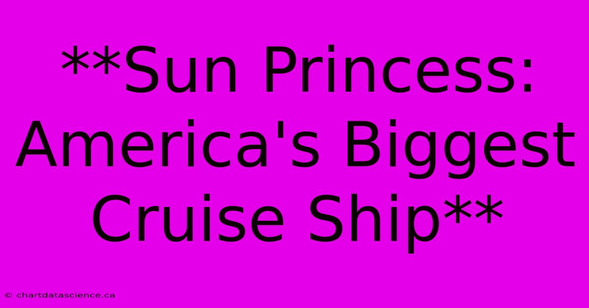 **Sun Princess: America's Biggest Cruise Ship**