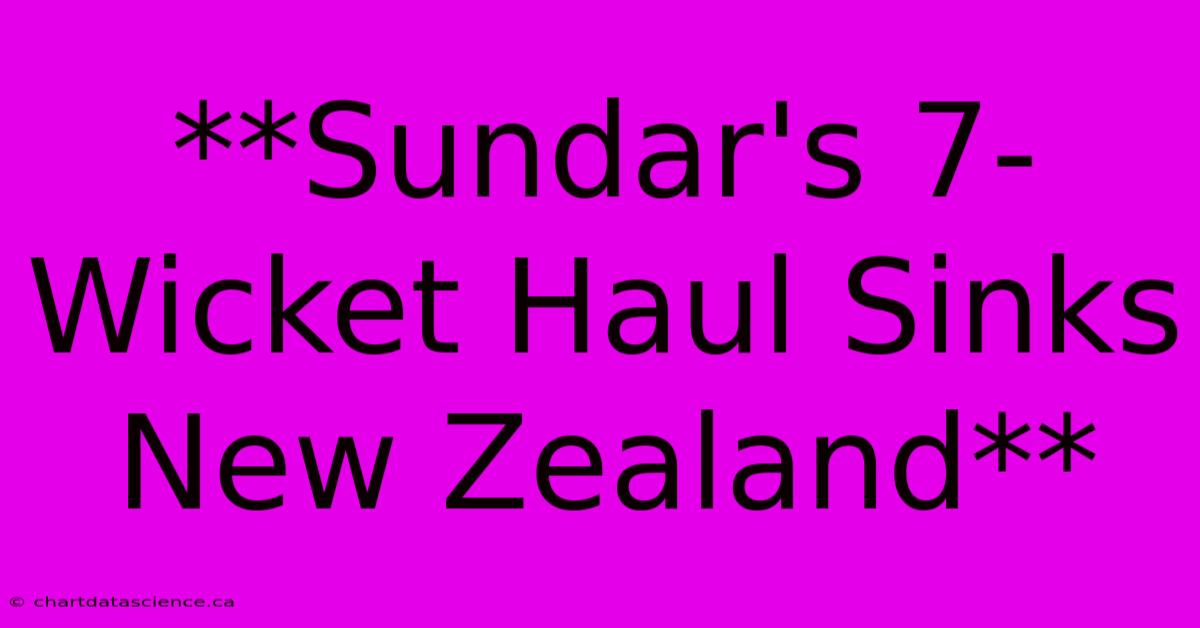 **Sundar's 7-Wicket Haul Sinks New Zealand**