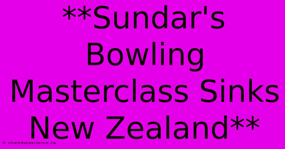 **Sundar's Bowling Masterclass Sinks New Zealand** 