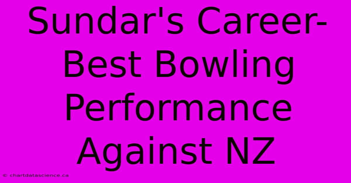 Sundar's Career-Best Bowling Performance Against NZ