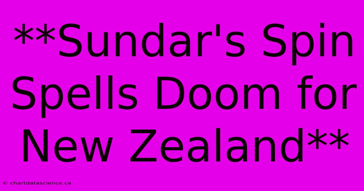 **Sundar's Spin Spells Doom For New Zealand**