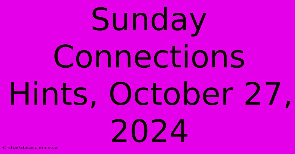 Sunday Connections Hints, October 27, 2024