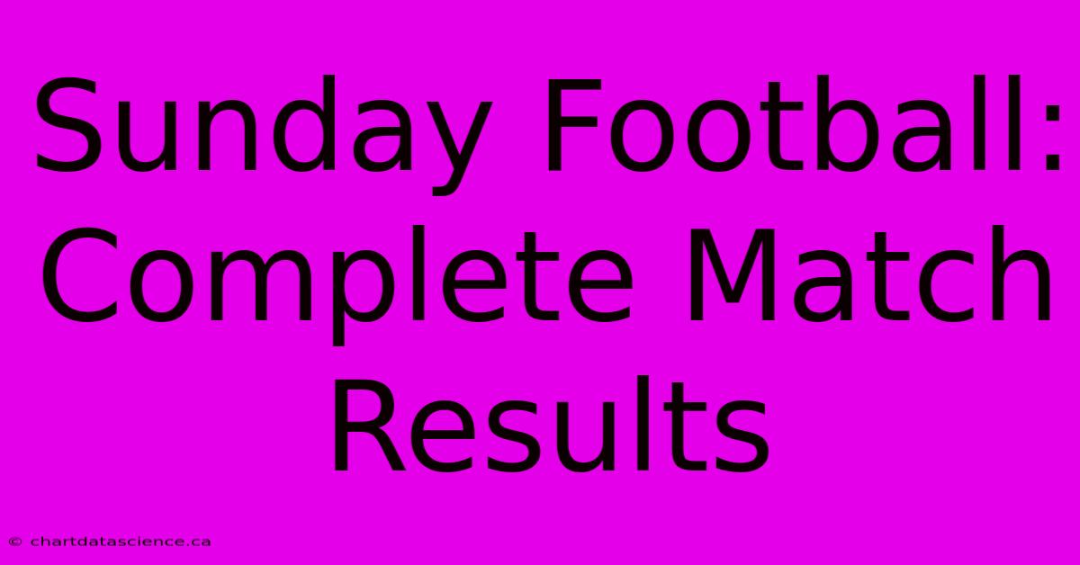 Sunday Football: Complete Match Results