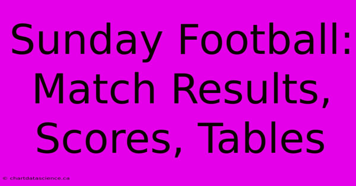 Sunday Football: Match Results, Scores, Tables