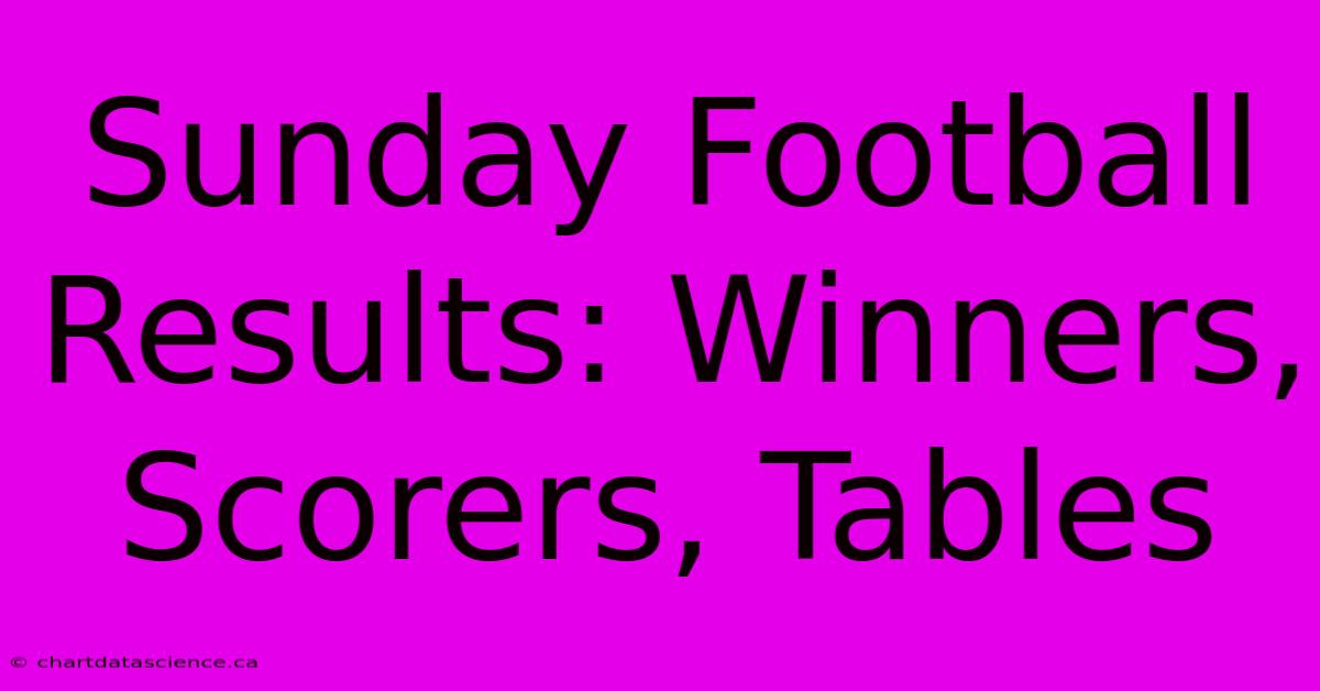 Sunday Football Results: Winners, Scorers, Tables