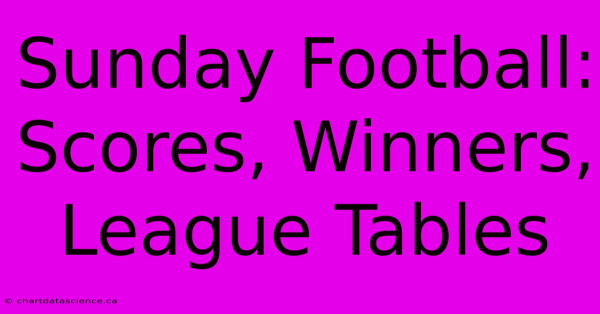 Sunday Football: Scores, Winners, League Tables