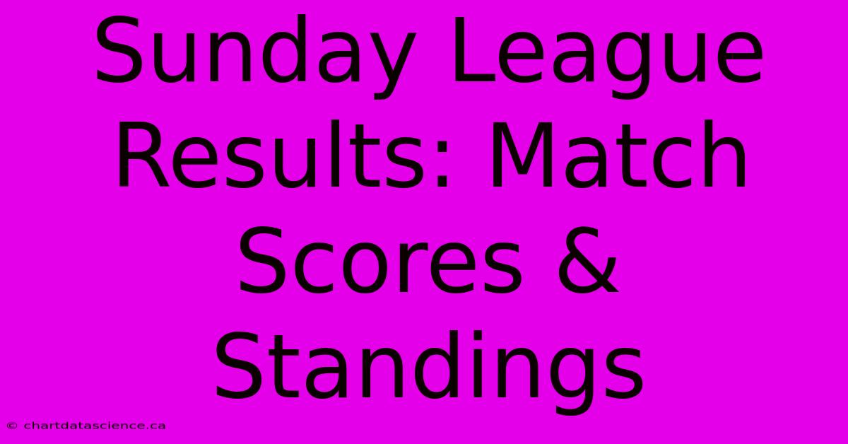 Sunday League Results: Match Scores & Standings