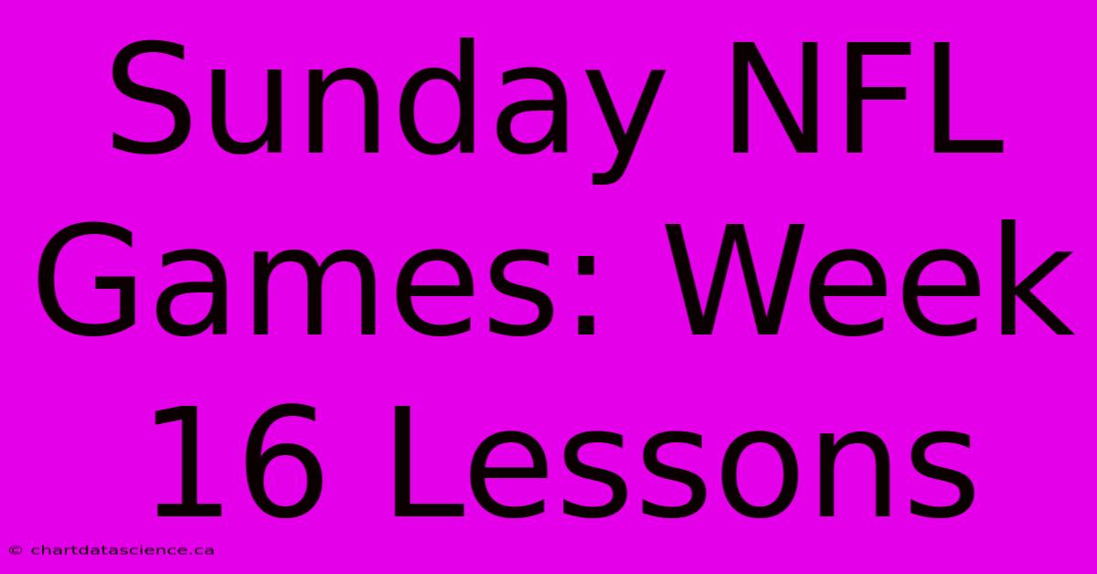 Sunday NFL Games: Week 16 Lessons