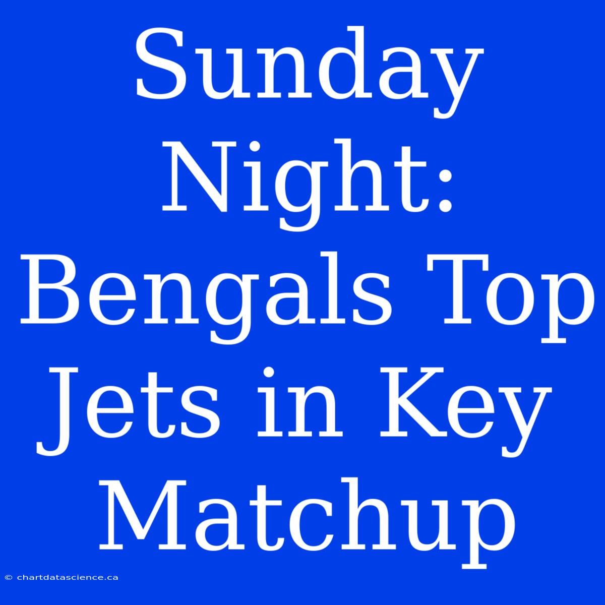 Sunday Night: Bengals Top Jets In Key Matchup