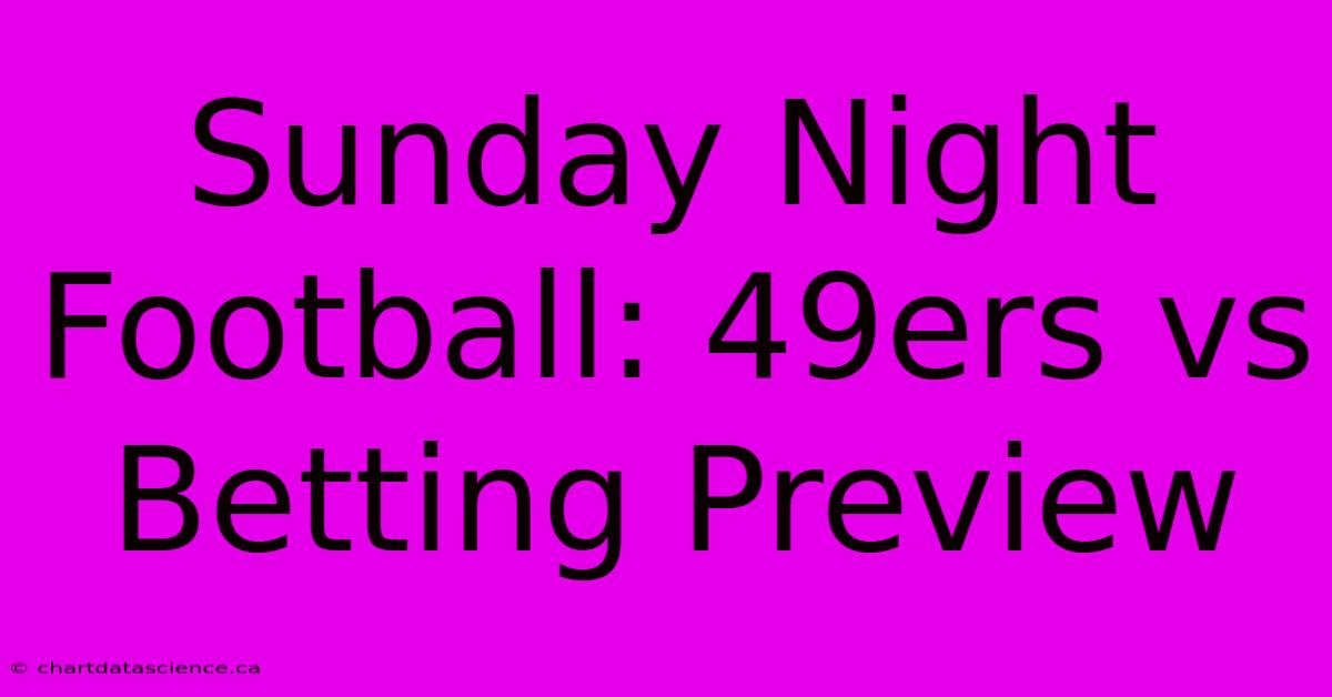 Sunday Night Football: 49ers Vs Betting Preview 