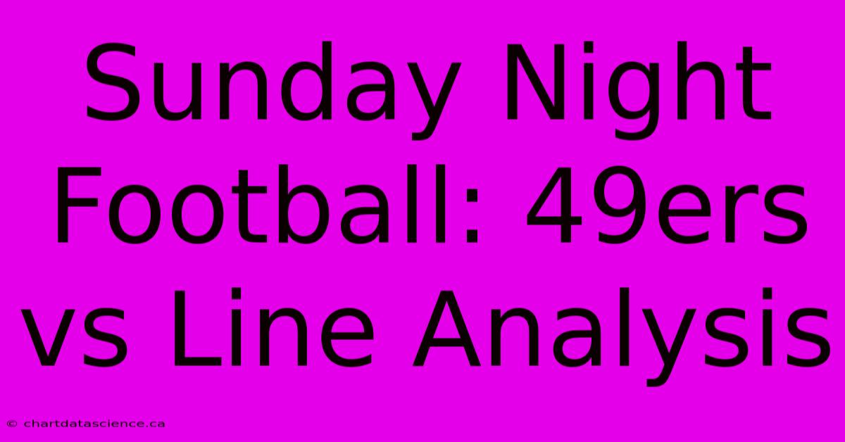 Sunday Night Football: 49ers Vs Line Analysis