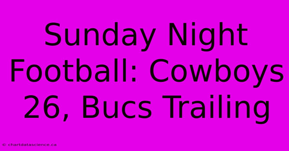 Sunday Night Football: Cowboys 26, Bucs Trailing