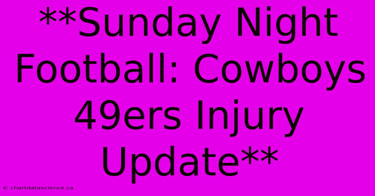 **Sunday Night Football: Cowboys 49ers Injury Update**