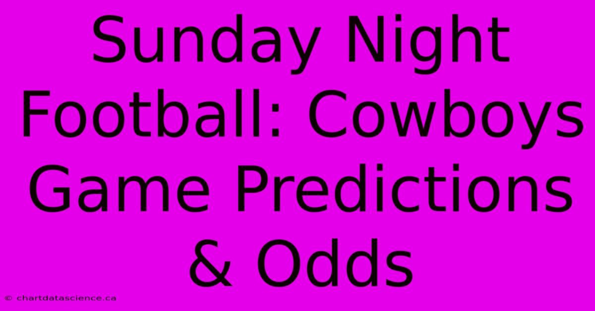 Sunday Night Football: Cowboys Game Predictions & Odds