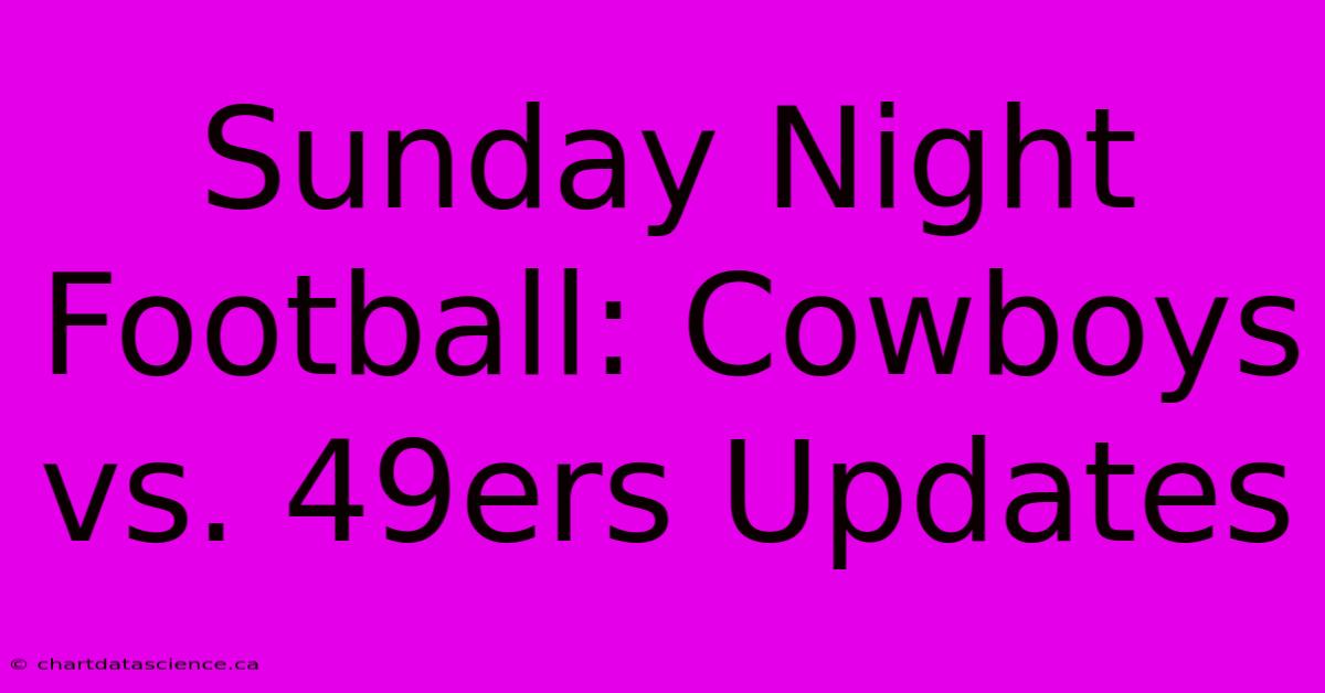 Sunday Night Football: Cowboys Vs. 49ers Updates 