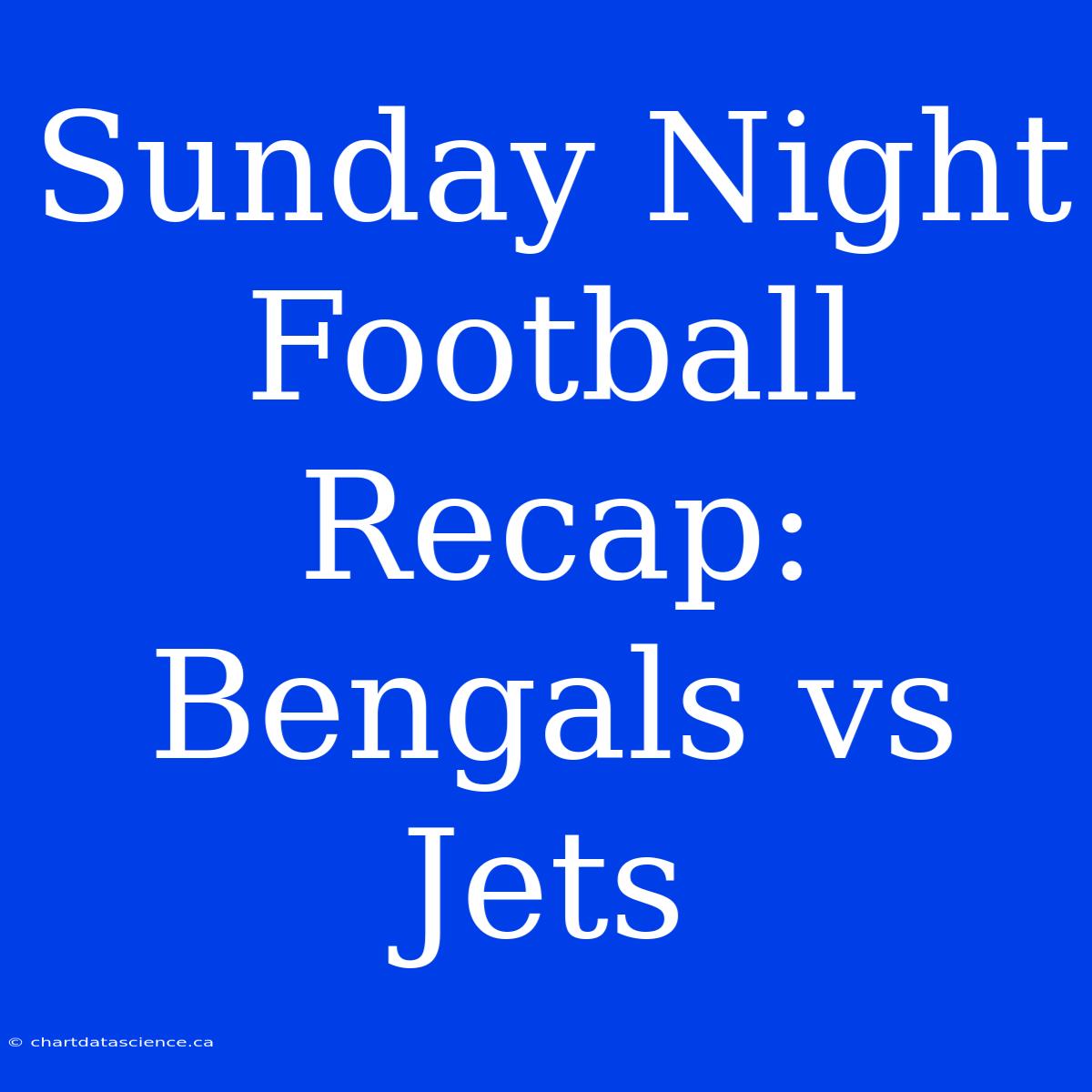 Sunday Night Football Recap: Bengals Vs Jets