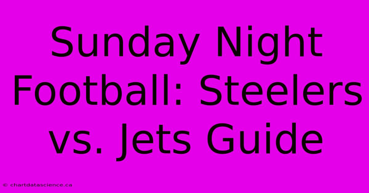 Sunday Night Football: Steelers Vs. Jets Guide