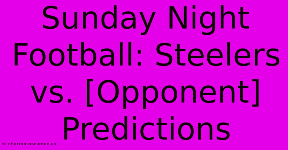 Sunday Night Football: Steelers Vs. [Opponent] Predictions