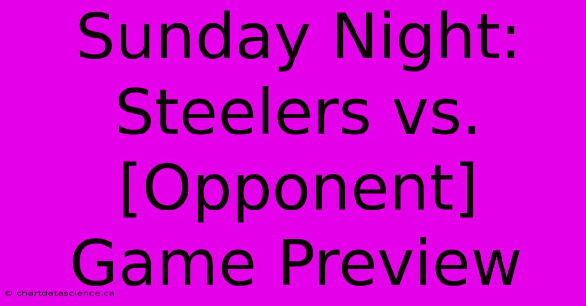 Sunday Night: Steelers Vs. [Opponent] Game Preview 