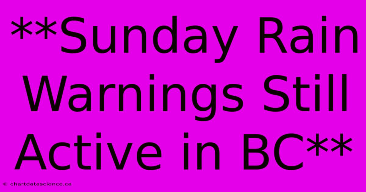 **Sunday Rain Warnings Still Active In BC**