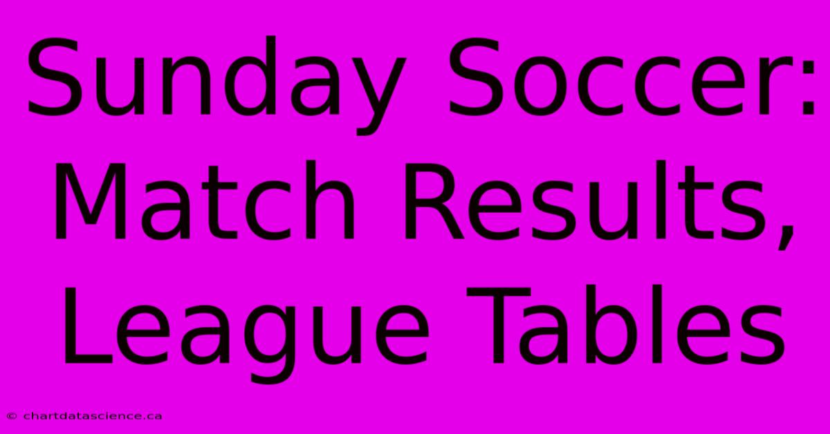 Sunday Soccer: Match Results, League Tables 