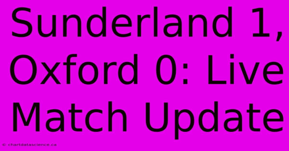 Sunderland 1, Oxford 0: Live Match Update