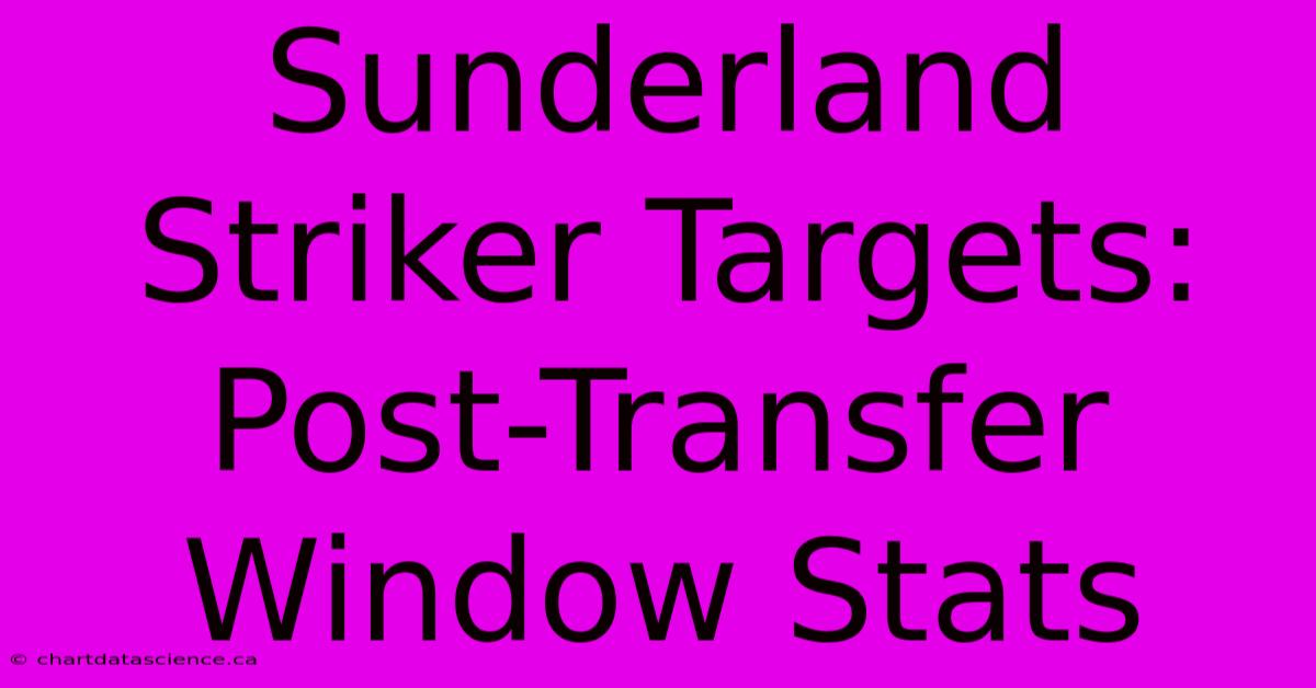 Sunderland Striker Targets: Post-Transfer Window Stats 